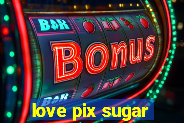 love pix sugar